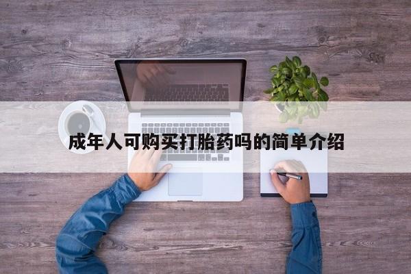 私人诊所有打胎药成年人可购买打胎药吗的简单介绍