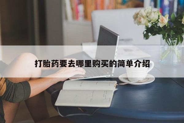 私人诊所有打胎药打胎药要去哪里购买的简单介绍