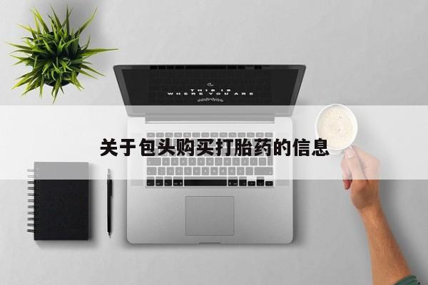 私人诊所有打胎药关于包头购买打胎药的信息